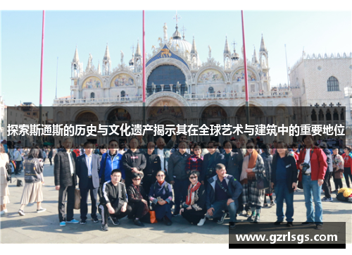 探索斯通斯的历史与文化遗产揭示其在全球艺术与建筑中的重要地位