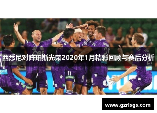 西悉尼对阵珀斯光荣2020年1月精彩回顾与赛后分析
